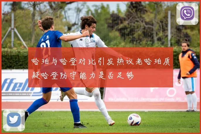 哈珀与哈登对比引发热议老哈珀质疑哈登防守能力是否足够